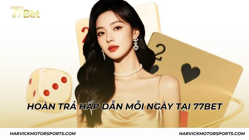 Hoàn trả hấp dẫn mỗi ngày tại 77BET